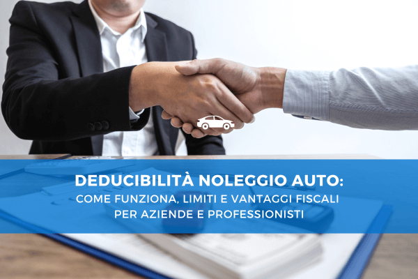 Deducibilità Noleggio Auto: Come Funziona, Limiti e Vantaggi Fiscali per Aziende e Professionisti