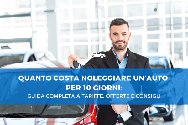 Quanto Costa Noleggiare un’Auto per 10 Giorni: Guida Completa a Tariffe, Offerte e Consigli